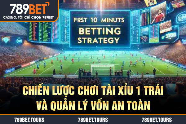 Chiến lược chơi tài xỉu 1 trái và quản lý vốn an toàn