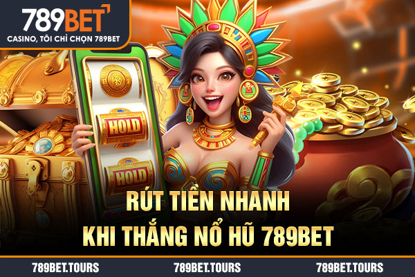Rút tiền nhanh khi thắng nổ hũ 789bet