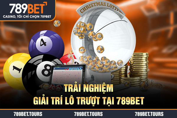Trải nghiệm giải trí lô trượt tại 789bet